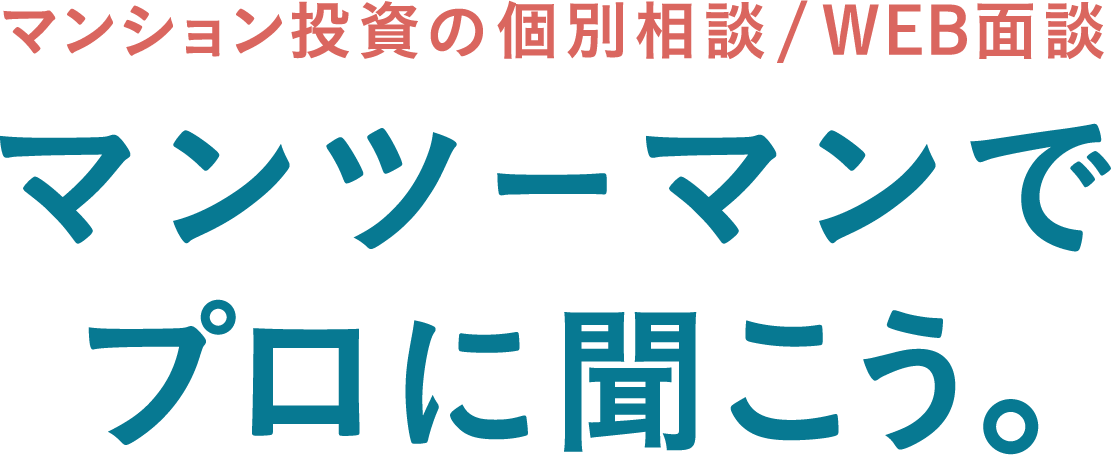 マンション投資の個別相談/WEB面談 マンツーマンでプロに聞こう。