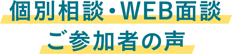 個別相談・WEB面談ご参加者の声