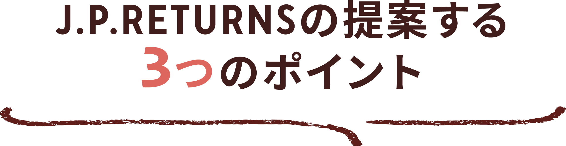 J.P.RETURNSの提案する3つのポイント