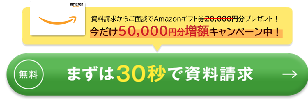 まずは30秒で無料資料請求 資料請求からご面談でAmazonギフトカード合計20,000円分プレゼント!!